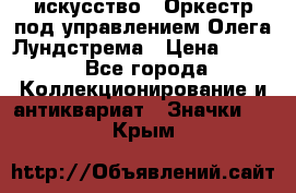 1.1) искусство : Оркестр под управлением Олега Лундстрема › Цена ­ 249 - Все города Коллекционирование и антиквариат » Значки   . Крым